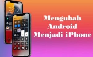 Cara Mengubah Android Menjadi iPhone