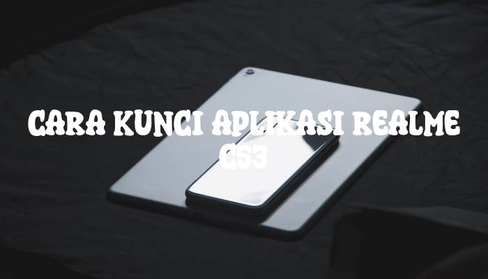 Cara Kunci Aplikasi Realme C53