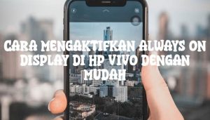 Cara Mengaktifkan Always On Display di HP Vivo Dengan Mudah