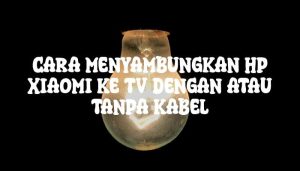 Cara Menyambungkan HP Xiaomi Ke TV Dengan atau Tanpa Kabel