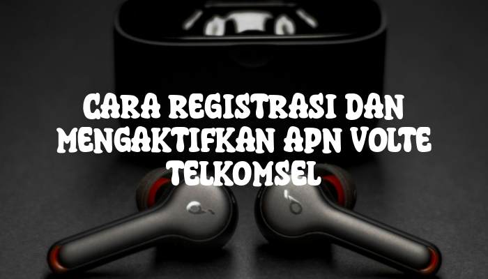 Cara Registrasi dan Mengaktifkan APN VoLTE Telkomsel