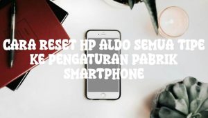 Cara Reset HP Aldo Semua Tipe Ke Pengaturan Pabrik Smartphone