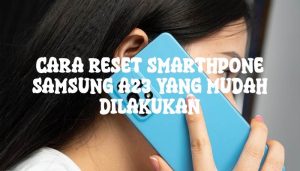 Cara Reset Smarthpone Samsung A23 Yang Mudah Dilakukan