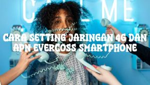 Cara Setting Jaringan 4G dan APN Evercoss Smartphone