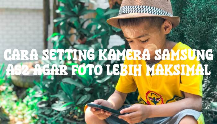 Cara Setting Kamera Samsung A52 Agar Foto Lebih Maksimal